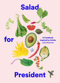 Salad for President : A Cookbook Inspired by Artists - Julia Sherman