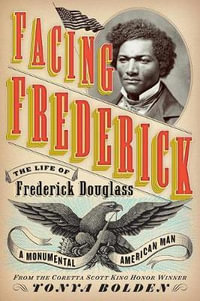 Facing Frederick : The Life of Frederick Douglass, a Monumental American Man - Tonya Bolden