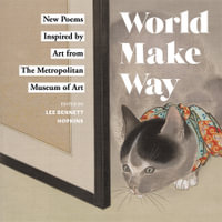 World Make Way : New Poems Inspired by Art from The Metropolitan Museum - Metropolitan Museum of Art, The