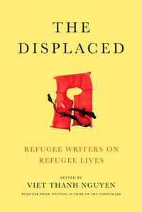 The Displaced : Refugee Writers on Refugee Lives - Viet Thanh Nguyen