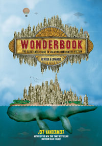 Wonderbook : The Illustrated Guide to Creating Imaginative Fiction, Revised and Expanded - Jeff VanderMeer