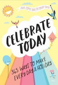 Celebrate Today : Guided Journal : 365 Ways to Make Every Day a Holiday - Jessica Macleish