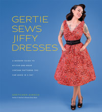 Gertie Sews Jiffy Dresses : Modern Guide to Stitch-and-Wear Vintage Patterns You Can Make in a Day - Gretchen Hirsch