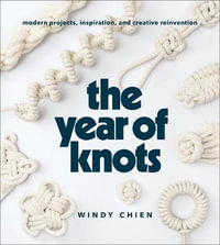 The Year of Knots : Modern Projects, Inspiration, and Creative Reinvention - Windy Chien