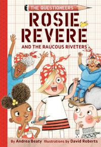 Rosie Revere and the Raucous Riveters : Questioneers : Questioneers : Book 1 - Andrea Beaty