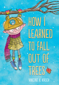 How I Learned to Fall Out of Trees - Vincent X. Kirsch