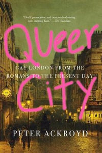 Queer City : Gay London from the Romans to the Present Day - Peter Ackroyd