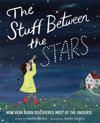 The Stuff Between the Stars : How Vera Rubin Discovered Most of the Universe - Sandra Nickel