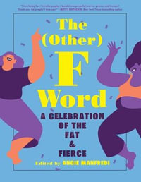 The Other F Word : A Celebration of the Fat & Fierce - Angie Manfredi