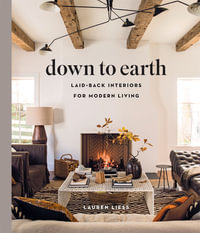 Down to Earth : Laid-back Interiors for Modern Living - Lauren Liess