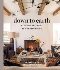 Down to Earth : Laid-back Interiors for Modern Living - Lauren Liess