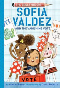 Sofia Valdez and the Vanishing Vote : The Questioneers Book #4 - Andrea Beaty