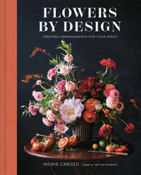 Flowers by Design : Creating Arrangements for Your Space - Ingrid Carozzi