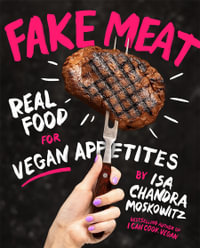 Fake Meat : Real Food for Vegan Appetites - Isa Chandra Moskowitz