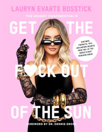 The Skinny Confidential's Get the F*ck Out of the Sun : Routines, Products, Tips, and Insider Secrets from 100+ of the World's Best Skincare Gurus - Lauryn Evarts Bosstick