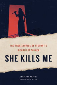 She Kills Me : The True Stories of History's Deadliest Women - Jennifer Wright