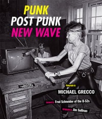 Punk, Post Punk, New Wave : Onstage, Backstage, In Your Face, 1978-1991 - Michael Grecco