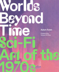Worlds Beyond Time : Sci-Fi Art of the 1970s - Adam Rowe