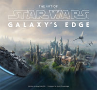 The Art of Star Wars: Galaxy's Edge : The Official Behind-the-Scenes Companion - Amy Ratcliffe