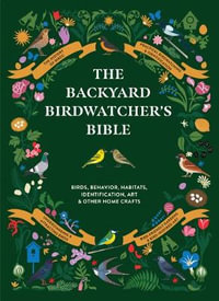 The Backyard Birdwatcher's Bible : Birds, Behaviors, Habitats, Identification, Art & Other Home Crafts - Paul Sterry