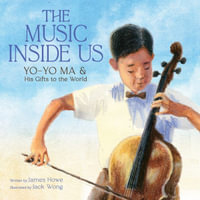 The Music Inside Us : Yo-yo Ma and His Gifts to the World - James Howe