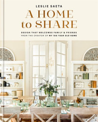 A Home to Share : Designs that Welcome Family and Friends, from the creator of My 100 Year Old Home - Leslie Saeta