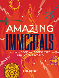 Amazing Immortals : A Guide to Gods and Goddesses Around the World - Dinah Williams