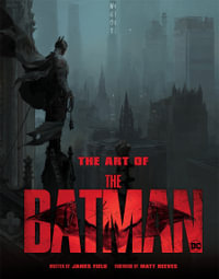 The Art of The Batman : The Official Behind-the-Scenes Companion to the Film - James Field