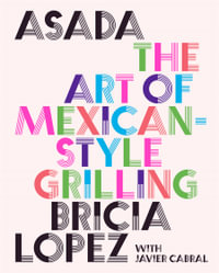 Asada : The Art of Mexican-Style Grilling - Bricia Lopez