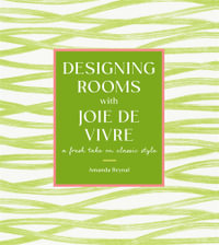 Designing Rooms with Joie de Vivre : A Fresh Take on Classic Style - Amanda Reynal