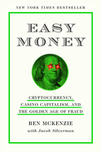 Easy Money : Cryptocurrency, Casino Capitalism, and the Golden Age of Fraud - Ben McKenzie