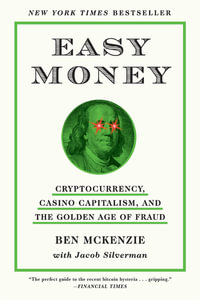 Easy Money : Cryptocurrency, Casino Capitalism, and the Golden Age of Fraud - Ben McKenzie