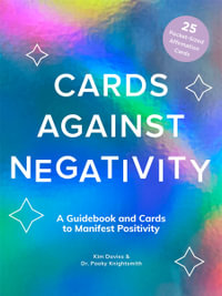 Cards Against Negativity Guidebook & Card Set : A Guidebook and Cards to Manifest Positivity - Kim Davies