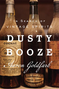 Dusty Booze : In Search of Vintage Spirits - Aaron Goldfarb