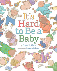 It's Hard to Be a Baby : A Picture Book - Cheryl B. Klein