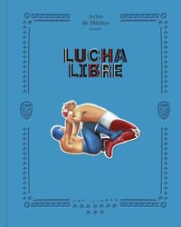 Lucha Libre : The History and Legacy of Mexican Wrestling - Artes de México