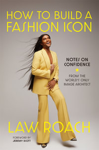 How to Build a Fashion Icon : Notes on Confidence from the World's Only Image Architect - Law Roach