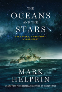 The Oceans and the Stars : A Sea Story, A War Story, A Love Story (A Novel) - Mark Helprin