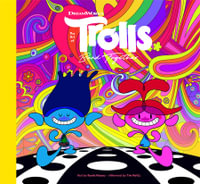 The Art of DreamWorks Trolls Band Together : The Art of DreamWorks Animation - Noela Hueso