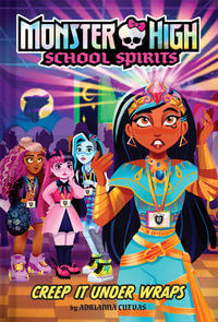 Creep It Under Wraps : Monster High School Spirits - Adrianna Cuevas