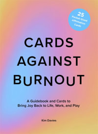 Cards Against Burnout Guidebook & Card Set : A Guidebook and Cards to Bring Joy Back to Life, Work, and Play - Kim Davies