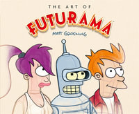 The Art of Futurama : A Visual History of Matt Groening's Cult Classic Animated Series - Matt Groening