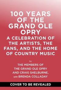 100 Years of the Grand OLE Opry : A Celebration of the Artists, the Fans, and the Home of Country Music - Grand Ole Opry