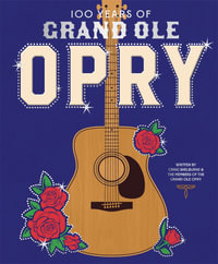 100 Years of Grand Ole Opry : A Celebration of the Artists, the Fans, and the Home of Country Music - Grand Ole Opry