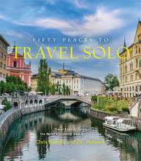 Fifty Places to Travel Solo : Travel Experts Share the World's Greatest Solo Destinations - Chris Santella