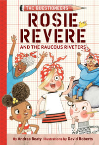 Rosie Revere and the Raucous Riveters : The Questioneers Book #1 - Andrea Beaty