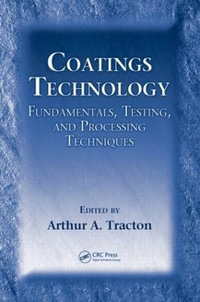 Coatings Technology : Fundamentals, Testing, and Processing Techniques - Arthur A. Tracton