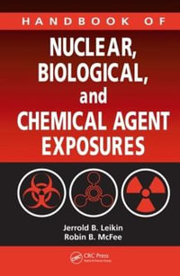 Handbook of Nuclear, Biological, and Chemical Agent Exposures : Handbook of Nuclear, Biological, & Chemical Agent Exposures - Jerrold B. Leikin