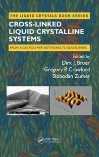 Cross-Linked Liquid Crystalline Systems : From Rigid Polymer Networks to Elastomers - Dirk Broer