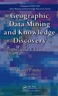 Geographic Data Mining and Knowledge Discovery : Chapman & Hall/CRC Data Mining and Knowledge Discovery Series - Harvey J. Miller